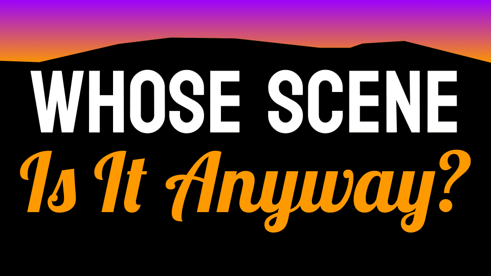 Whose Scene Is It Anyway?